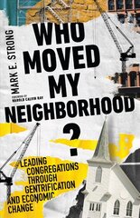 Who Moved My Neighborhood? - Leading Congregations Through Gentrification and Economic Change: Leading Congregations Through Gentrification and Economic Change hind ja info | Usukirjandus, religioossed raamatud | kaup24.ee