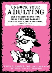 Unf#ck Your Adulting: Give Yourself Permission, Carry Your Own Baggage, Dont Be A Dick, Make Decisions, & Other Life Skills 2nd edition цена и информация | Самоучители | kaup24.ee