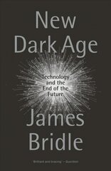 New Dark Age: Technology and the End of the Future hind ja info | Majandusalased raamatud | kaup24.ee