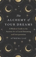 Alchemy of Your Dreams: A Modern Guide to the Ancient Art of Lucid Dreaming and Interpretation цена и информация | Самоучители | kaup24.ee