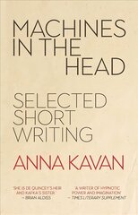Machines in the Head: The Selected Short Writing of Anna Kavan цена и информация | Рассказы, новеллы | kaup24.ee