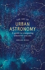 Art of Urban Astronomy: A Guide to Stargazing Wherever You Are цена и информация | Развивающие книги | kaup24.ee