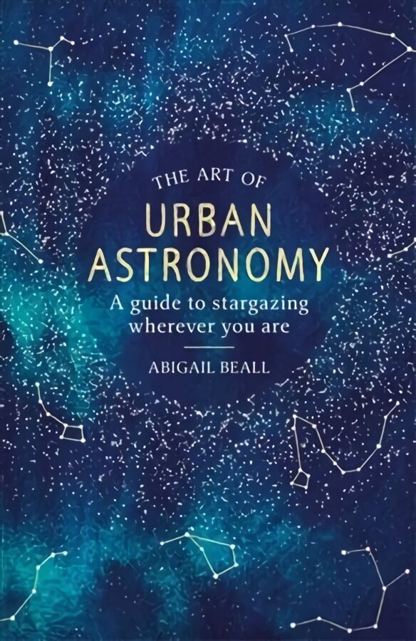 Art of Urban Astronomy: A Guide to Stargazing Wherever You Are hind ja info | Laste õpikud | kaup24.ee