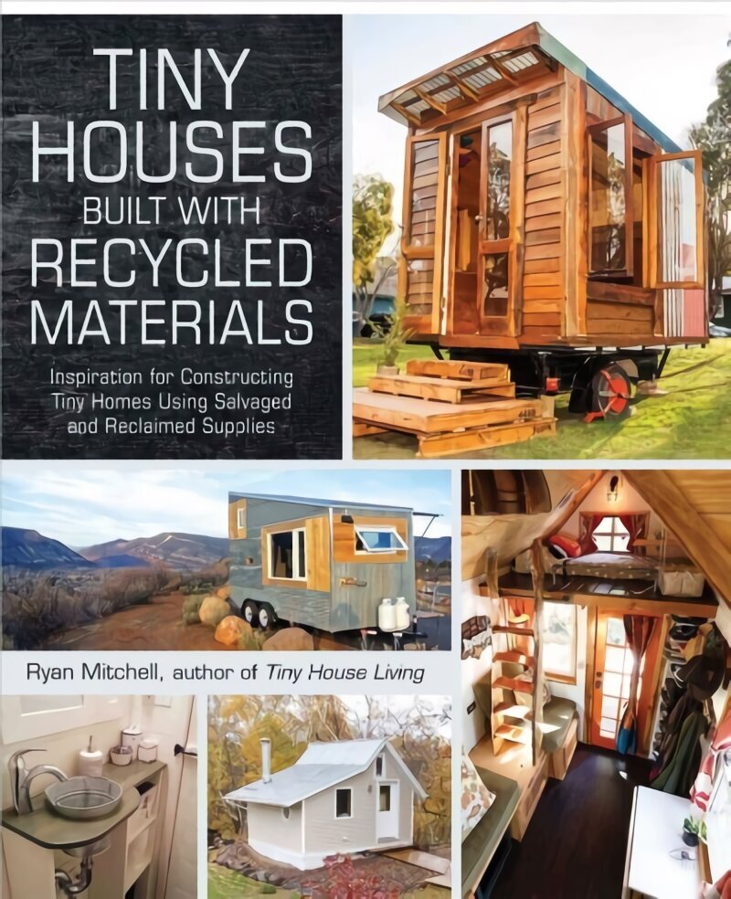 Tiny Houses Built with Recycled Materials: Inspiration for Constructing Tiny Homes Using Salvaged and Reclaimed Supplies цена и информация | Tervislik eluviis ja toitumine | kaup24.ee