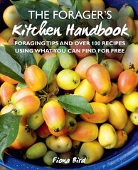 Forager's Kitchen Handbook: Foraging Tips and Over 100 Recipes Using What You Can Find for Free цена и информация | Книги рецептов | kaup24.ee