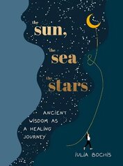 Sun, the Sea and the Stars: Ancient wisdom as a healing journey hind ja info | Eneseabiraamatud | kaup24.ee
