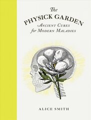 Physick Garden: Ancient Cures for Modern Maladies цена и информация | Книги по садоводству | kaup24.ee
