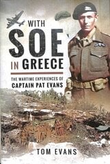 With SOE in Greece: The Wartime Experiences of Captain Pat Evans hind ja info | Elulooraamatud, biograafiad, memuaarid | kaup24.ee