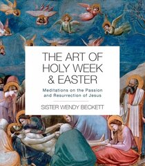 Art of Holy Week and Easter: Meditations on the Passion and Resurrection of Jesus цена и информация | Духовная литература | kaup24.ee