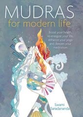 Mudras for Modern Life: Boost your health, re-energize your life, enhance your yoga and deepen your meditation hind ja info | Eneseabiraamatud | kaup24.ee