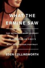 What the Ermine Saw: The Extraordinary Journey of Da Vinci's Most Mysterious Portrait цена и информация | Книги об искусстве | kaup24.ee