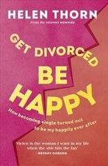 Get Divorced, Be Happy: How becoming single turned out to be my happily ever after hind ja info | Eneseabiraamatud | kaup24.ee