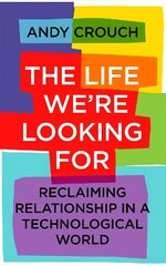 Life We're Looking For: Reclaiming Relationship in a Technological World hind ja info | Usukirjandus, religioossed raamatud | kaup24.ee