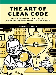 Art Of Clean Code: Best Practices to Eliminate Complexity and Simplify Your Lif hind ja info | Majandusalased raamatud | kaup24.ee