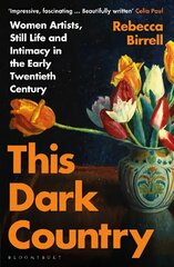 This Dark Country: Women Artists, Still Life and Intimacy in the Early Twentieth Century hind ja info | Kunstiraamatud | kaup24.ee