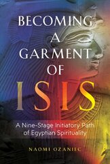 Becoming a Garment of Isis: A Nine-Stage Initiatory Path of Egyptian Spirituality цена и информация | Самоучители | kaup24.ee