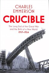 Crucible: The Long End of the Great War and the Birth of a New World, 1917-1924 hind ja info | Ajalooraamatud | kaup24.ee