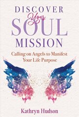 Discover Your Soul Mission: Calling on Angels to Manifest Your Life Purpose цена и информация | Самоучители | kaup24.ee