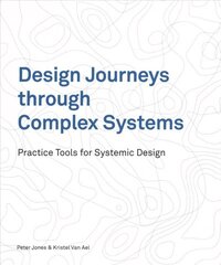 Design Journeys through Complex Systems: Practice Tools for Systemic Design цена и информация | Книги по экономике | kaup24.ee