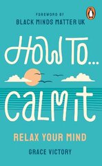 How To Calm It: Relax Your Mind hind ja info | Eneseabiraamatud | kaup24.ee
