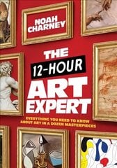 12-Hour Art Expert: Everything You Need to Know about Art in a Dozen Masterpieces цена и информация | Книги об искусстве | kaup24.ee