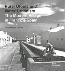 Rural Utopia and Water Urbanism: The Modern Village in Franco's Spain цена и информация | Книги по социальным наукам | kaup24.ee