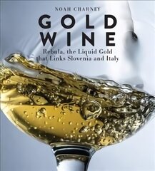 Gold Wine: Rebula, the Liquid Gold That Links Slovenia and Italy цена и информация | Книги рецептов | kaup24.ee