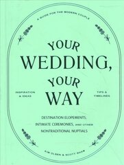 Your Wedding, Your Way: Destination Elopements, Intimate Ceremonies, and Other Nontraditional Nuptials: A Guide for the Modern Couple hind ja info | Eneseabiraamatud | kaup24.ee