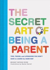 Secret Art of Being a Parent: Tips, tricks, and lifesavers you don't have to learn the hard way hind ja info | Eneseabiraamatud | kaup24.ee