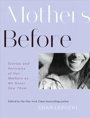 Mothers Before: Stories and Portraits of Our Mothers as We Never Saw Them цена и информация | Книги по фотографии | kaup24.ee