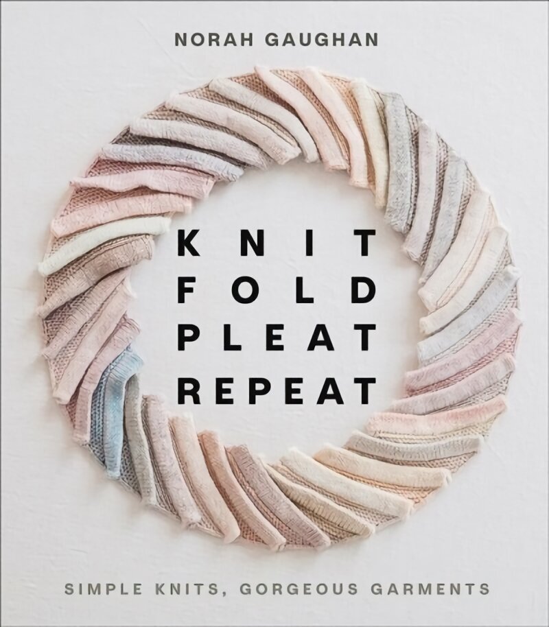 Knit Fold Pleat Repeat: Simple Knits, Gorgeous Garments: Simple Knits, Gorgeous Garments цена и информация | Tervislik eluviis ja toitumine | kaup24.ee