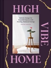 High Vibe Home: Holistic Design for Beautiful Spaces with Healing, Balanced Energy цена и информация | Книги о питании и здоровом образе жизни | kaup24.ee