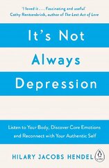 It's Not Always Depression: A New Theory of Listening to Your Body, Discovering Core Emotions and Reconnecting with Your Authentic Self цена и информация | Самоучители | kaup24.ee