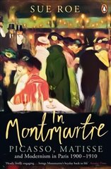 In Montmartre: Picasso, Matisse and Modernism in Paris, 1900-1910 hind ja info | Kunstiraamatud | kaup24.ee