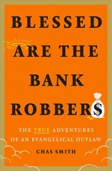 Blessed Are the Bank Robbers: The True Adventures of an Evangelical Outlaw: The True Adventures of an Evangelical Outlaw цена и информация | Биографии, автобиогафии, мемуары | kaup24.ee