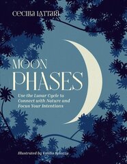 Moon Phases: Use the Lunar Cycle to Connect with Nature and Focus Your Intentions hind ja info | Eneseabiraamatud | kaup24.ee