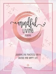 Mindful Living Journal: Journalling Practices for a sacred and happy life цена и информация | Биографии, автобиогафии, мемуары | kaup24.ee