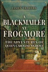 Blackmailer at Frogmore: The Adventures of Queen Caroline's Ghost hind ja info | Elulooraamatud, biograafiad, memuaarid | kaup24.ee