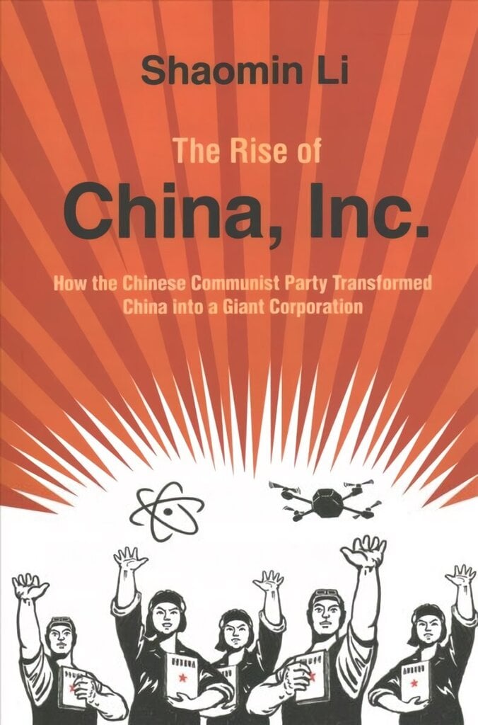 Rise of China, Inc.: How the Chinese Communist Party Transformed China into a Giant Corporation New edition цена и информация | Majandusalased raamatud | kaup24.ee