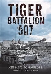 Tiger Battalion 507: Eyewitness Accounts from Hitler's Regiment цена и информация | Исторические книги | kaup24.ee