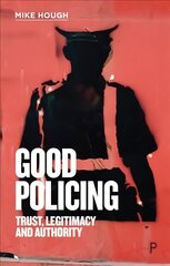 Good Policing: Trust, Legitimacy and Authority цена и информация | Книги по социальным наукам | kaup24.ee