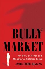 Bully Market: Minu lugu rahast ja misogüüniast Goldman Sachsis hind ja info | Elulooraamatud, biograafiad, memuaarid | kaup24.ee