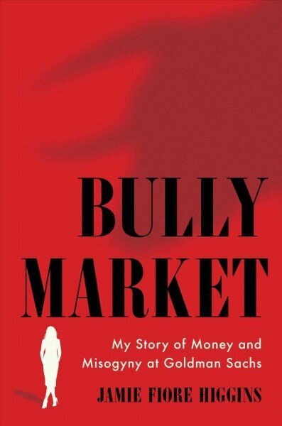 Bully Market: Minu lugu rahast ja misogüüniast Goldman Sachsis цена и информация | Elulooraamatud, biograafiad, memuaarid | kaup24.ee