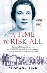 Time to Risk All: The incredible untold story of Mary Elmes, the Irish woman who saved children from Nazi Concentration Camps цена и информация | Биографии, автобиогафии, мемуары | kaup24.ee