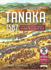 Tanaka 1587: Japan'S Greatest Unknown Samurai Battle цена и информация | Исторические книги | kaup24.ee