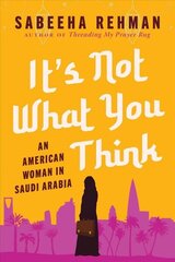 It's Not What You Think: An American Woman in Saudi Arabia цена и информация | Биографии, автобиогафии, мемуары | kaup24.ee