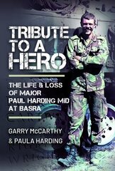 Tribute to a Hero: The Life and Loss of Major Paul Harding MiD at Basra цена и информация | Биографии, автобиогафии, мемуары | kaup24.ee