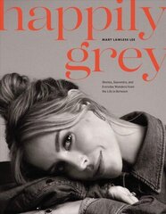 Happily Grey: Stories, Souvenirs, and Everyday Wonders from the Life In Between hind ja info | Elulooraamatud, biograafiad, memuaarid | kaup24.ee