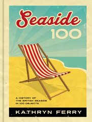 Seaside 100: A History of the British Seaside in 100 Objects hind ja info | Ajalooraamatud | kaup24.ee