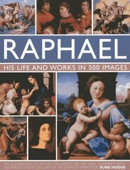 Raphael: An Exploration of the Artist, His Life and Context, with 500 Images and a Gallery of His Most Celebrated Works цена и информация | Книги об искусстве | kaup24.ee